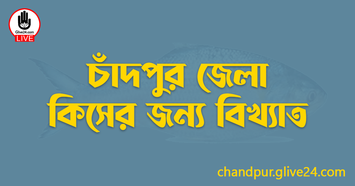 চাঁদপুর জেলা কিসের জন্য বিখ্যাত